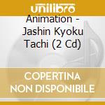 Animation - Jashin Kyoku Tachi (2 Cd) cd musicale di Animation