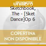 Sketchbook, The - [Sket Dance]Op 6 cd musicale di Sketchbook, The