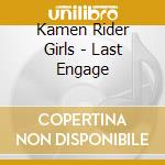 Kamen Rider Girls - Last Engage cd musicale di Kamen Rider Girls
