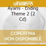 Ayami - Ending Theme 2 (2 Cd) cd musicale di Ayami