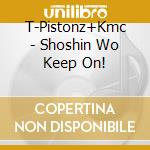 T-Pistonz+Kmc - Shoshin Wo Keep On! cd