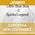Little Blue Box - 2 Spirits/Legend cd musicale di Little Blue Box