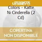 Colors - Katte Ni Cinderella (2 Cd) cd