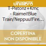 T-Pistonz+Kmc - Raimei!Blue Train/Neppuu!Fire Bird Ni Gou  (2 Cd) cd