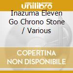 Inazuma Eleven Go Chrono Stone / Various cd musicale di Avex Trax Japan