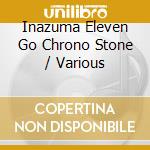 Inazuma Eleven Go Chrono Stone / Various cd
