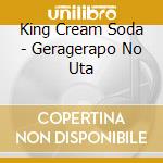 King Cream Soda - Geragerapo No Uta cd