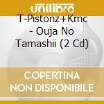 T-Pistonz+Kmc - Ouja No Tamashii (2 Cd) cd