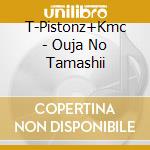 T-Pistonz+Kmc - Ouja No Tamashii cd