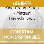 King Cream Soda - Matsuri Bayashi De Geragerapo/Hatsukoi Touge De Geragerapo cd
