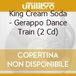 King Cream Soda - Gerappo Dance Train (2 Cd) cd