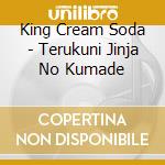 King Cream Soda - Terukuni Jinja No Kumade cd