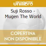 Suji Rosso - Mugen The World cd musicale di Suji Rosso