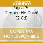 Pugcat'S - Teppen He Dash! (2 Cd) cd