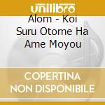 Alom - Koi Suru Otome Ha Ame Moyou cd musicale di Alom