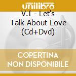 V.I - Let's Talk About Love (Cd+Dvd) cd