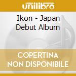 Ikon - Japan Debut Album cd musicale di Ikon