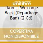 Ikon - [Welcome Back](Repackage Ban) (2 Cd) cd
