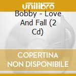 Bobby - Love And Fall (2 Cd) cd musicale di Bobby