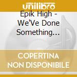 Epik High - We'Ve Done Something Wonderful - Japan Edition (2 Cd) cd