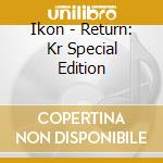 Ikon - Return: Kr Special Edition cd musicale di Ikon