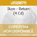 Ikon - Return (4 Cd) cd musicale di Ikon