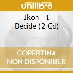 Ikon - I Decide (2 Cd) cd musicale