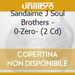 Sandaime J Soul Brothers - 0-Zero- (2 Cd) cd