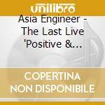 Asia Engineer - The Last Live 'Positive & Smile 4 Ever' (3 Cd) cd musicale di Asia Engineer