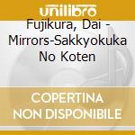 Fujikura, Dai - Mirrors-Sakkyokuka No Koten cd