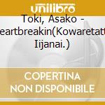 Toki, Asako - Heartbreakin(Kowaretatte Iijanai.) cd musicale di Toki, Asako