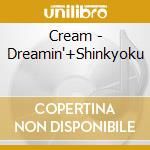 Cream - Dreamin'+Shinkyoku cd musicale