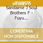 Sandaime J Soul Brothers F - Fuyu Monogatari (2 Cd) cd musicale di Sandaime J Soul Brothers F
