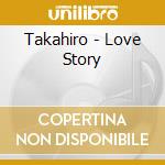 Takahiro - Love Story cd musicale di Takahiro