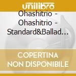 Ohashitrio - Ohashitrio - Standard&Ballad Best - cd musicale di Ohashitrio