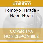 Tomoyo Harada - Noon Moon cd musicale di Harada, Tomoyo