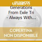 Generations From Exile Tri - Always With You cd musicale di Generations From Exile Tri