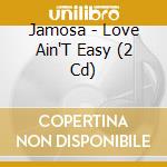 Jamosa - Love Ain'T Easy (2 Cd) cd