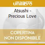 Atsushi - Precious Love cd musicale di Atsushi