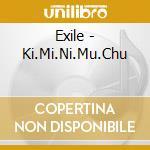 Exile - Ki.Mi.Ni.Mu.Chu cd