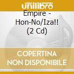 Empire - Hon-No/Iza!! (2 Cd) cd