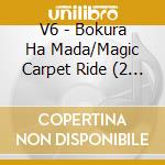 V6 - Bokura Ha Mada/Magic Carpet Ride (2 Cd) cd musicale