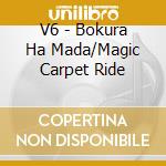 V6 - Bokura Ha Mada/Magic Carpet Ride cd musicale