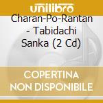 Charan-Po-Rantan - Tabidachi Sanka (2 Cd) cd