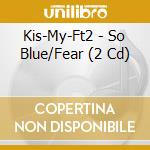 Kis-My-Ft2 - So Blue/Fear (2 Cd) cd