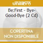 Be:First - Bye- Good-Bye (2 Cd) cd