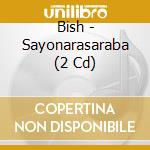 Bish - Sayonarasaraba (2 Cd) cd