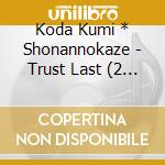Koda Kumi * Shonannokaze - Trust Last (2 Cd) cd musicale