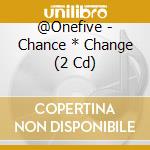 @Onefive - Chance * Change (2 Cd) cd musicale