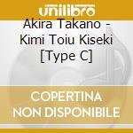 Akira Takano - Kimi Toiu Kiseki [Type C] cd